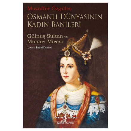 Osmanlı Dünyasının Kadın Banileri - Gülnuş Sultan ve Mimari Mirası detaylarını göster Osmanlı Dünyasının Kadın Banileri - Gülnuş Sultan ve Mimari Mirası resmi